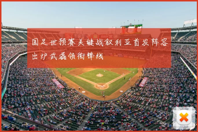国足世预赛关键战叙利亚首发阵容出炉武磊领衔锋线