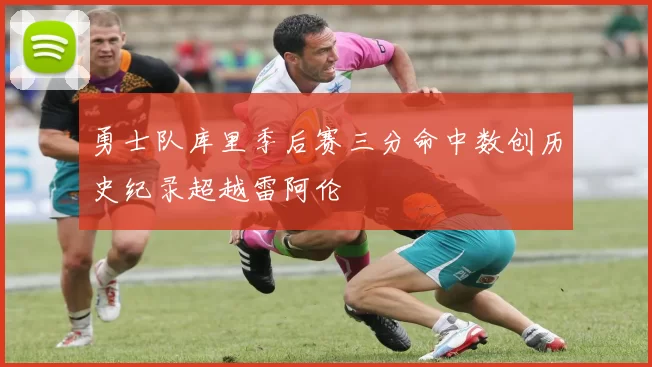 勇士队库里季后赛三分命中数创历史纪录超越雷阿伦