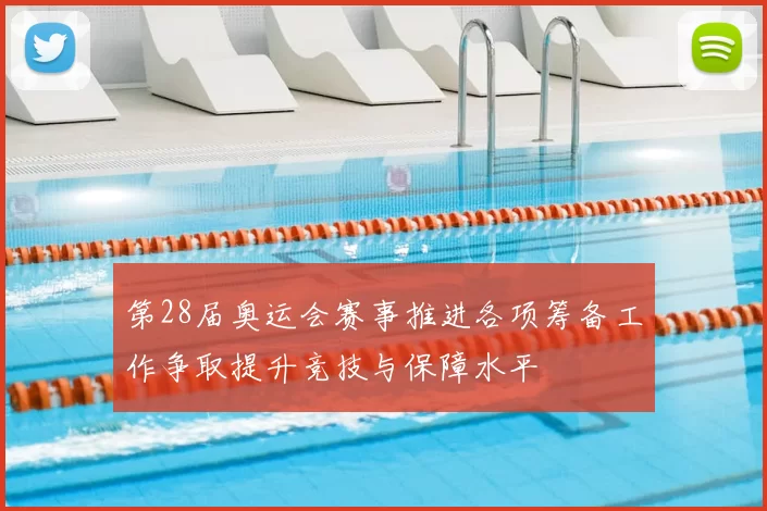 第28届奥运会赛事推进各项筹备工作争取提升竞技与保障水平